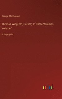 bokomslag Thomas Wingfold, Curate; In Three Volumes, Volume 1