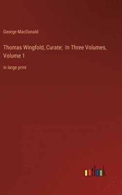 bokomslag Thomas Wingfold, Curate; In Three Volumes, Volume 1