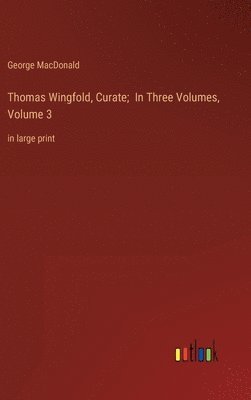 bokomslag Thomas Wingfold, Curate; In Three Volumes, Volume 3