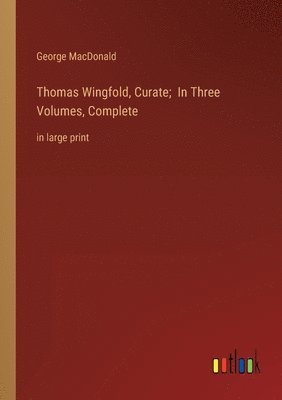 bokomslag Thomas Wingfold, Curate; In Three Volumes, Complete