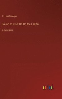 bokomslag Bound to Rise; Or, Up the Ladder: in large print