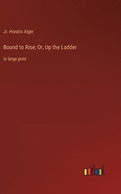 bokomslag Bound to Rise; Or, Up the Ladder: in large print