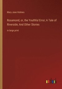 bokomslag Rosamond, or, the Youthful Error; A Tale of Riverside; And Other Stories