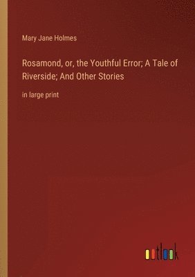 bokomslag Rosamond, or, the Youthful Error; A Tale of Riverside; And Other Stories