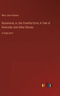 bokomslag Rosamond, or, the Youthful Error; A Tale of Riverside; And Other Stories