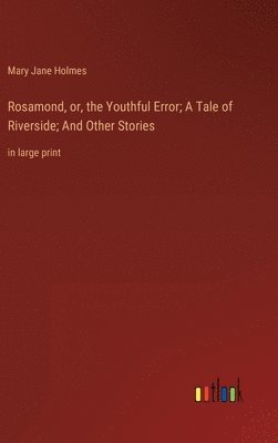 bokomslag Rosamond, or, the Youthful Error; A Tale of Riverside; And Other Stories
