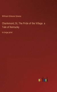 bokomslag Charlemont; Or, The Pride of the Village. a Tale of Kentucky