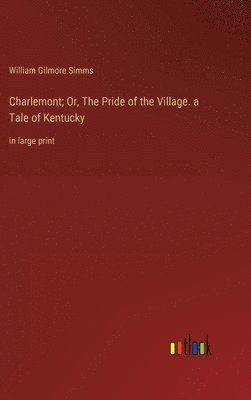 Charlemont; Or, The Pride of the Village. a Tale of Kentucky 1