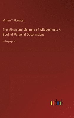 bokomslag The Minds and Manners of Wild Animals; A Book of Personal Observations