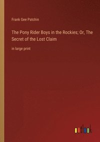 bokomslag Pony Rider Boys in the Rockies; Or, The Secret of the Lost Claim