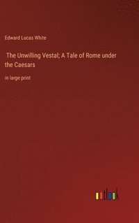 bokomslag The Unwilling Vestal; A Tale of Rome under the Caesars
