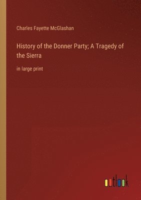 History of the Donner Party; A Tragedy of the Sierra