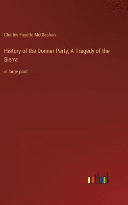 Charles Fayette McGlashan - History of the Donner Party; A Tragedy of the Sierra, Inbunden