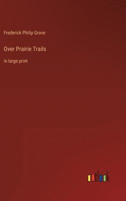 Frederick Philip Grove - Over Prairie Trails, Inbunden
