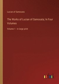 bokomslag The Works of Lucian of Samosata; In Four Volumes