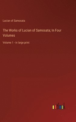 bokomslag The Works of Lucian of Samosata; In Four Volumes