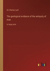 bokomslag The geological evidence of the antiquity of man