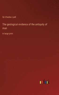Charles Lyell, Sir Charles Lyell - geological evidence of the antiquity of man, Inbunden