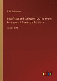 bokomslag Snowflakes and Sunbeams; Or, The Young Fur-traders, A Tale of the Far North