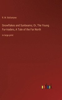 bokomslag Snowflakes and Sunbeams; Or, The Young Fur-traders, A Tale of the Far North