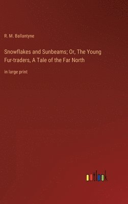 bokomslag Snowflakes and Sunbeams; Or, The Young Fur-traders, A Tale of the Far North