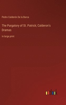 Pedro Calderón de la Barca, Pedro Calderón - Purgatory of St. Patrick; Calderon's Dramas, Inbunden
