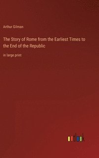 bokomslag The Story of Rome from the Earliest Times to the End of the Republic