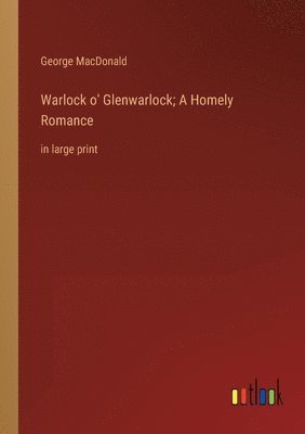 bokomslag Warlock o' Glenwarlock; A Homely Romance