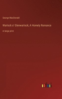 bokomslag Warlock o' Glenwarlock; A Homely Romance