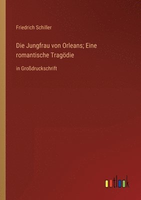 Die Jungfrau von Orleans; Eine romantische Tragdie 1