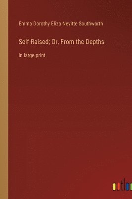 Self-Raised; Or, From the Depths