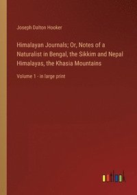 bokomslag Himalayan Journals; Or, Notes of a Naturalist in Bengal, the Sikkim and Nepal Himalayas, the Khasia Mountains