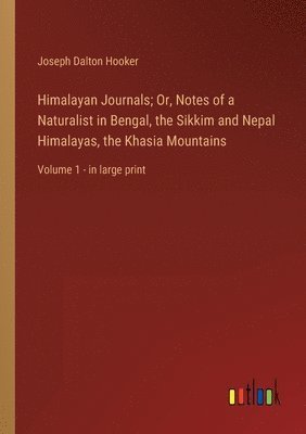 bokomslag Himalayan Journals; Or, Notes of a Naturalist in Bengal, the Sikkim and Nepal Himalayas, the Khasia Mountains