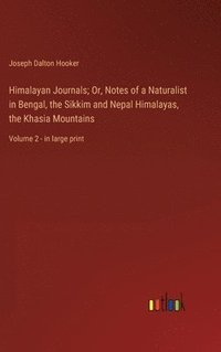 bokomslag Himalayan Journals; Or, Notes of a Naturalist in Bengal, the Sikkim and Nepal Himalayas, the Khasia Mountains