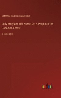 bokomslag Lady Mary and Her Nurse; Or, A Peep into the Canadian Forest