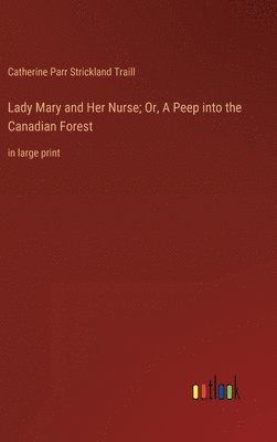 Lady Mary and Her Nurse; Or, A Peep into the Canadian Forest 1