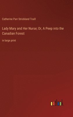 Lady Mary and Her Nurse; Or, A Peep into the Canadian Forest