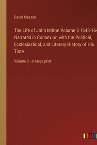 bokomslag Life of John Milton Volume 3 1643-1649; Narrated in Connexion with the Political, Ecclesiastical, and Literary History of His Time