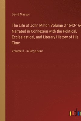 David Masson - Life of John Milton Volume 3 1643-1649; Narrated in Connexion with the Political, Ecclesiastical, and Literary History of His Time, Häftad