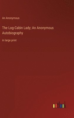 Log-Cabin Lady; An Anonymous Autobiography