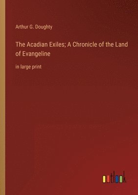 Arthur G Doughty, Arthur G. Doughty - Acadian Exiles; A Chronicle of the Land of Evangeline, Häftad