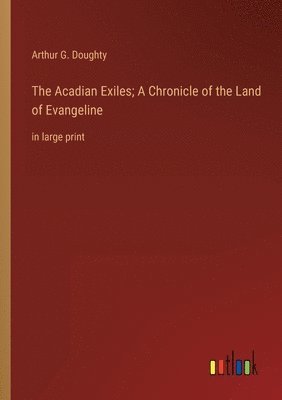 The Acadian Exiles; A Chronicle of the Land of Evangeline 1