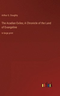 bokomslag The Acadian Exiles; A Chronicle of the Land of Evangeline
