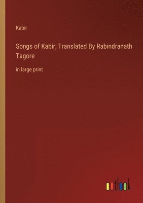 Kabir - Songs of Kabir; Translated By Rabindranath Tagore, Häftad
