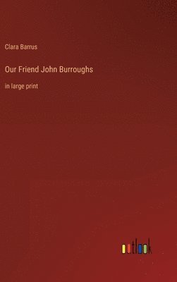 Clara Barrus - Our Friend John Burroughs, Inbunden