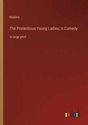 bokomslag The Pretentious Young Ladies; A Comedy