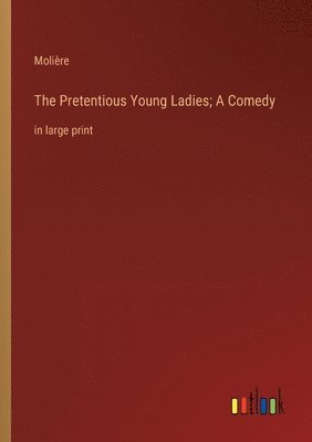 The Pretentious Young Ladies; A Comedy 1