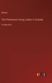 bokomslag The Pretentious Young Ladies; A Comedy