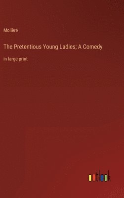 Molière - Pretentious Young Ladies; A Comedy, Inbunden