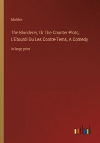 bokomslag The Blunderer, Or The Counter-Plots; L'Etourdi Ou Les Contre-Tems, A Comedy